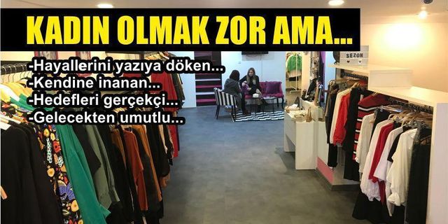 "Kadın olmak zor ama..."