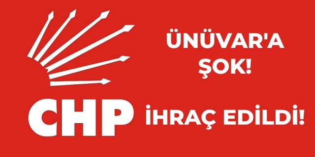 CHP’de Şok Gelişme: Ünüvar İhraç Edildi!