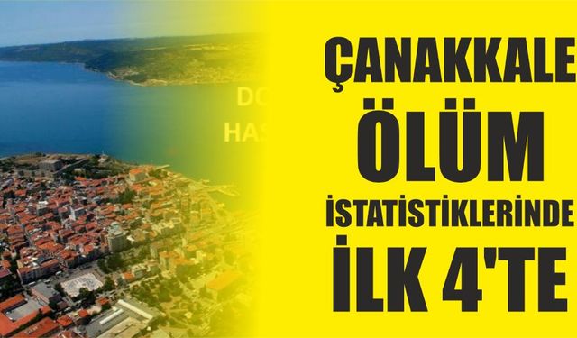 Çanakkale ölüm istatistiklerinde ilk 4'te..