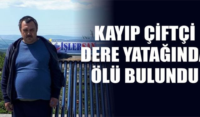 Kayıp çiftçi dere yatağında ölü bulundu