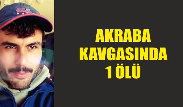 Akraba kavgasında 1 ölü