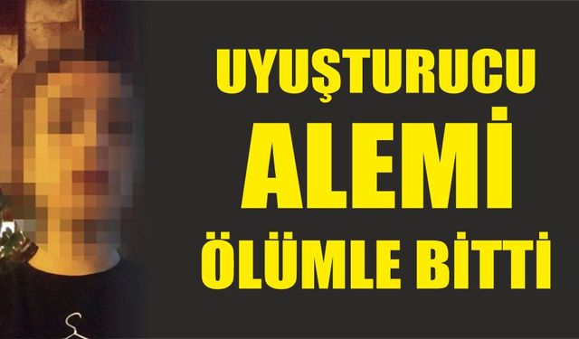 Uyuşturucu alemi ölümle bitti