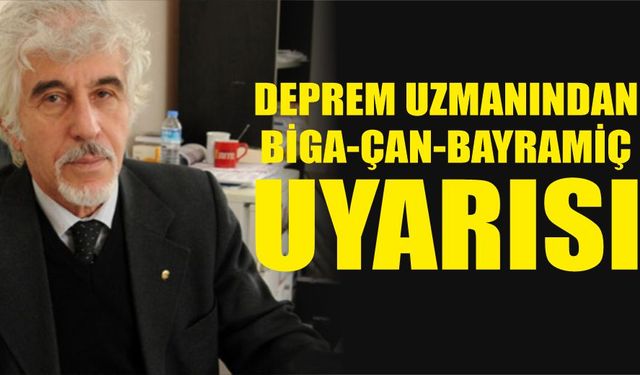 Deprem uzmanından 'Biga-Çan-Bayramiç' uyarısı