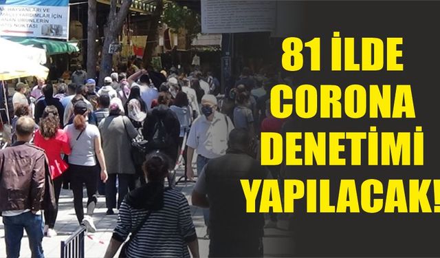 81 İlde Corona Denetimi Yapılacak!