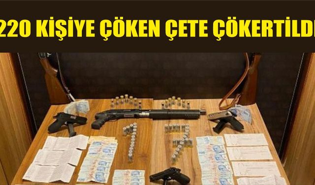 220 kişiye çöken 3 kişilik çete çökertildi