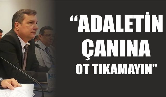 "Adaletin çanına ot tıkamayın"