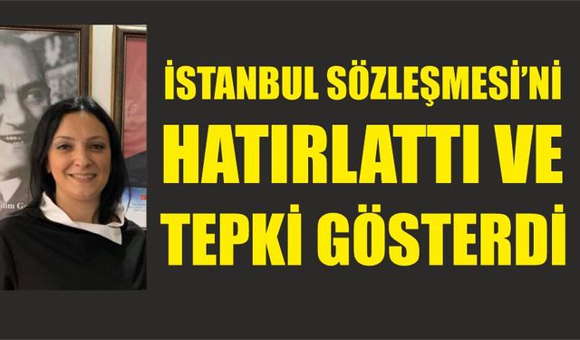 İstanbul Sözleşmesi'ni hatırlattı ve tepki gösterdi