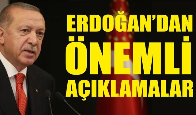 Erdoğan'dan önemli açıklamalar...