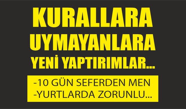 Kurallara uymayanlara yeni yaptırımlar...