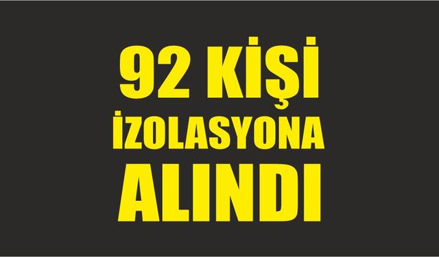 92 kişi izolasyona alındı...