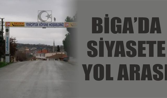 Biga'da siyasete yol arası...