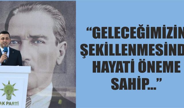 "Geleceğimizin şekillenmesinde hayati role sahip..."