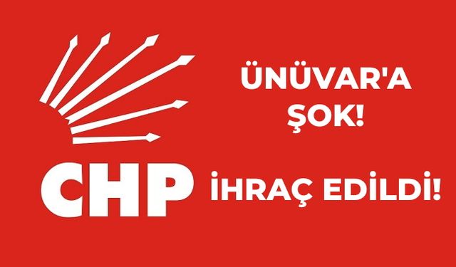 CHP’de Şok Gelişme: Ünüvar İhraç Edildi!
