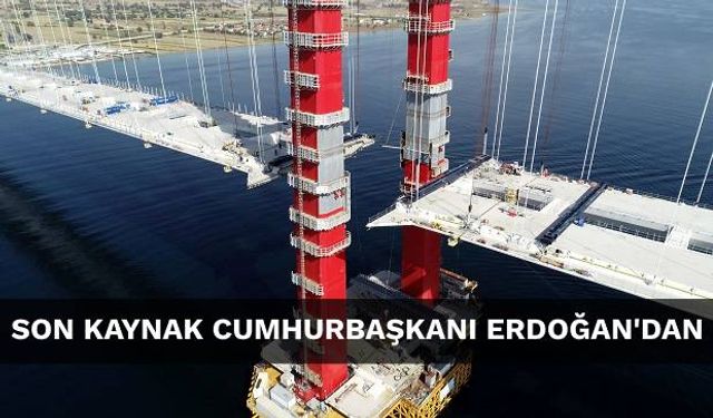 Köprünün Son Kaynağını Erdoğan Yapacak