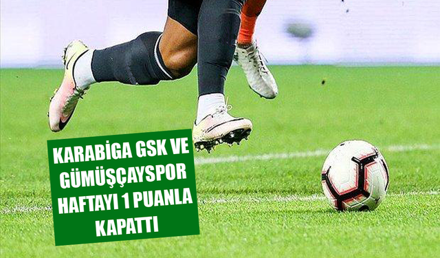 Karabiga GSK ve Gümüşçayspor Haftayı 1 Puanla Kapattı