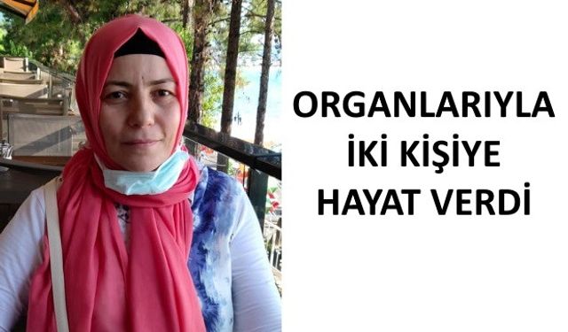 Bağışlanan Organlarıyla İki Hastaya Can Oldu